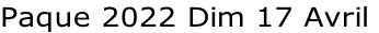 Paque 2022 Dim 17 Avril