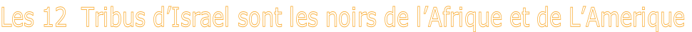 Les 12  Tribus d’Israel sont les noirs de l’Afrique et de L’Amerique